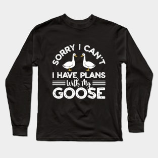 Sorry I Can't I Have Plans With My Goose Long Sleeve T-Shirt